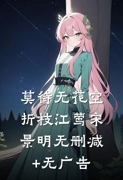 莫待无花空折枝江莺宋景明无删减+无广告