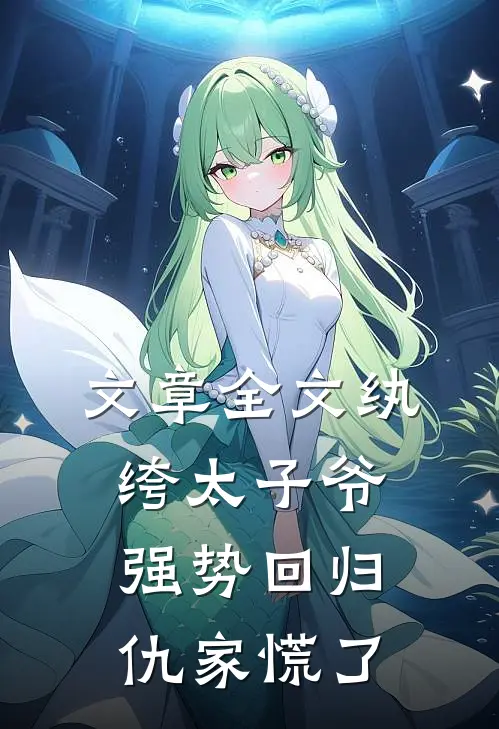 文章全文纨绔太子爷强势回归，仇家慌了