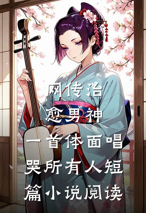 网传治愈男神，一首体面唱哭所有人短篇小说阅读