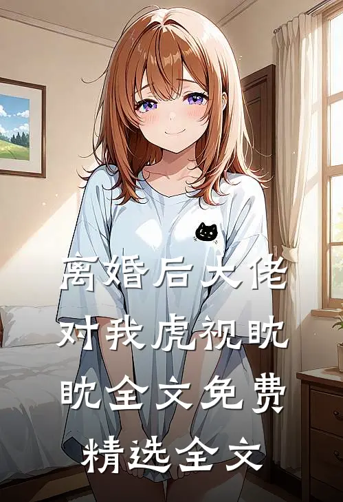 离婚后大佬对我虎视眈眈全文免费精选全文