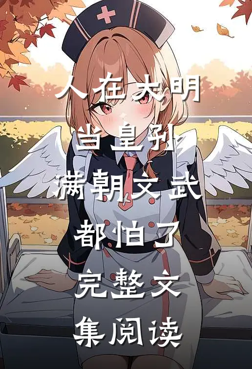 人在大明当皇孙，满朝文武都怕了完整文集阅读