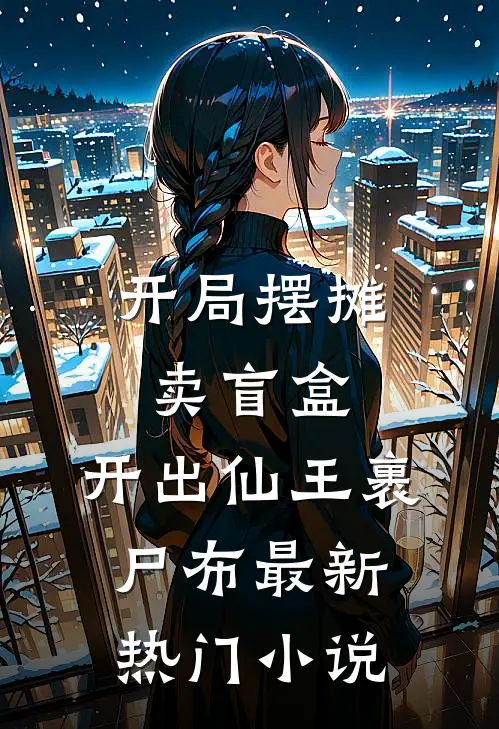 开局摆摊卖盲盒，开出仙王裹尸布最新热门小说