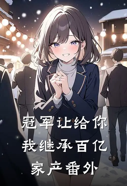 冠军让给你，我继承百亿家产番外