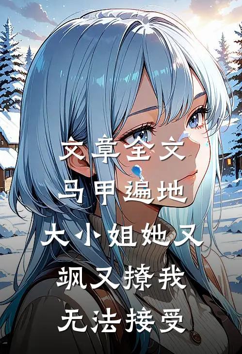 文章全文马甲遍地:大小姐她又飒又撩 我无法接受