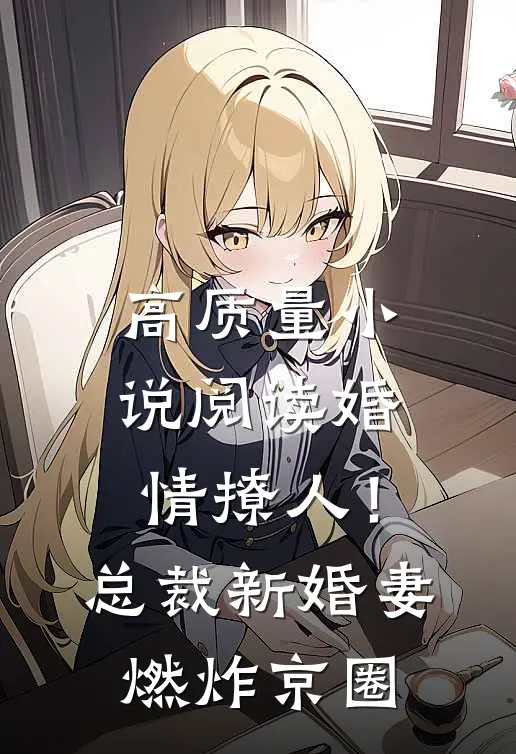 高质量小说阅读婚情撩人！总裁新婚妻燃炸京圈