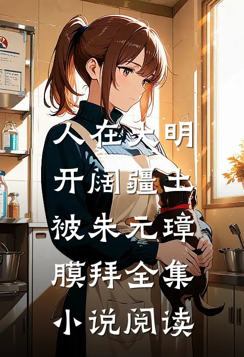 人在大明开阔疆土,被朱元璋膜拜全集小说阅读