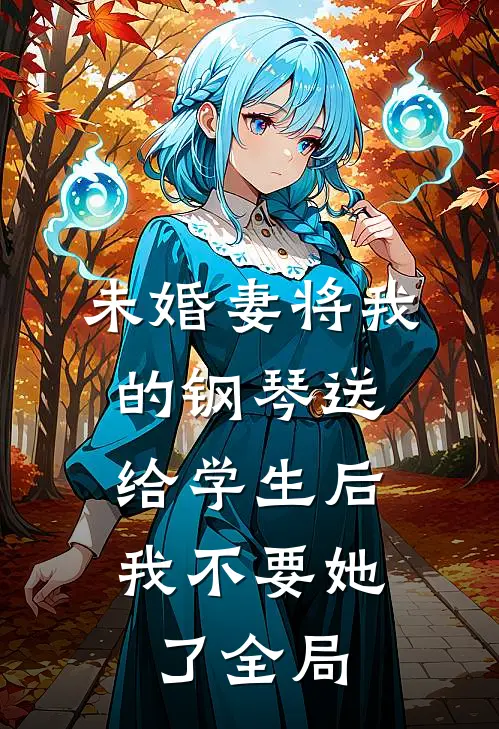 未婚妻将我的钢琴送给学生后，我不要她了全局