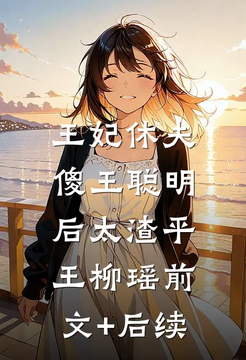 王妃休夫：傻王聪明后太渣平王柳瑶前文+后续
