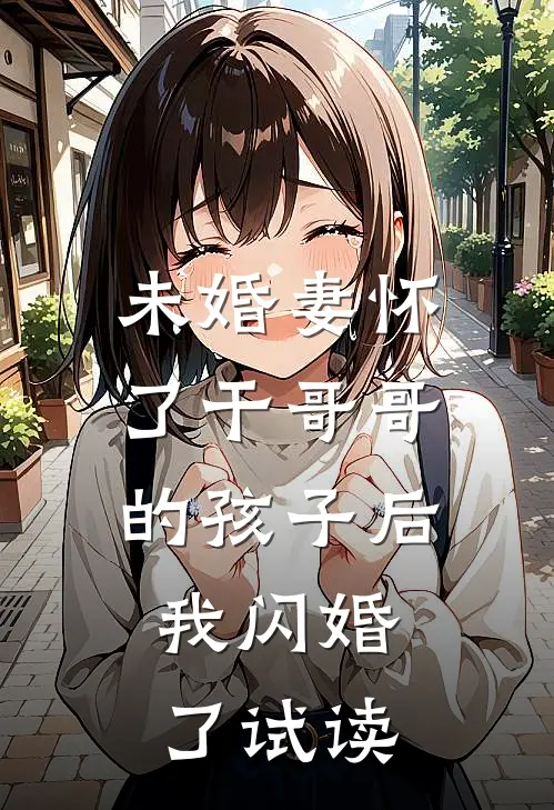 未婚妻怀了干哥哥的孩子后，我闪婚了试读