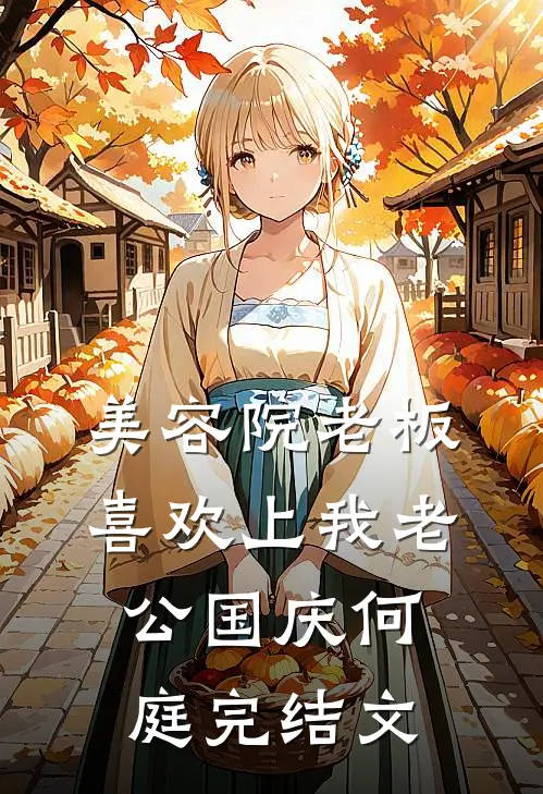 美容院老板喜欢上我老公国庆何庭完结文