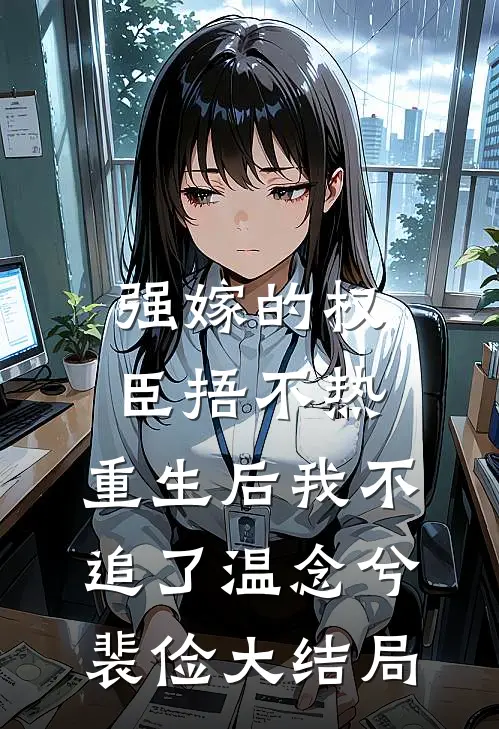 强嫁的权臣捂不热，重生后我不追了温念兮裴俭大结局