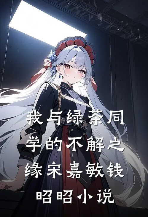 我与绿茶同学的不解之缘宋嘉敏钱昭昭小说