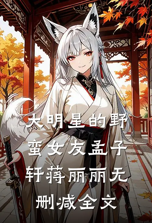 大明星的野蛮女友孟子轩蒋丽丽无删减全文
