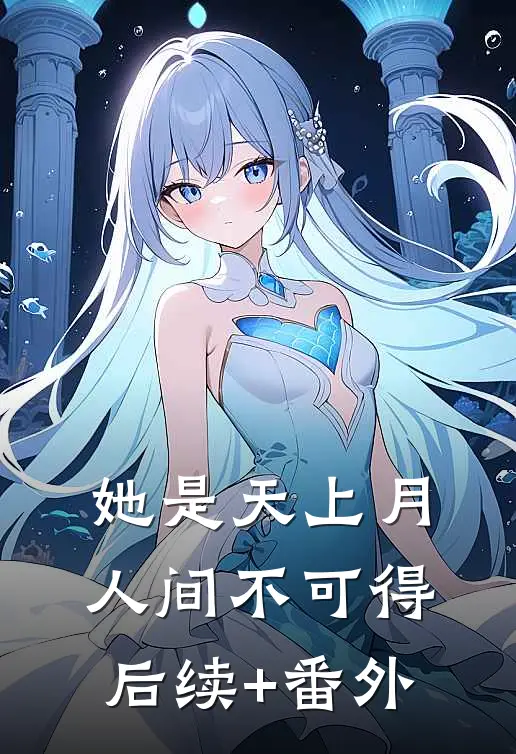 她是天上月，人间不可得后续+番外