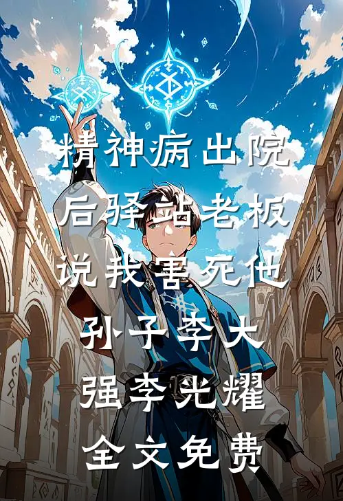精神病出院后驿站老板说我害死他孙子李大强李光耀全文免费