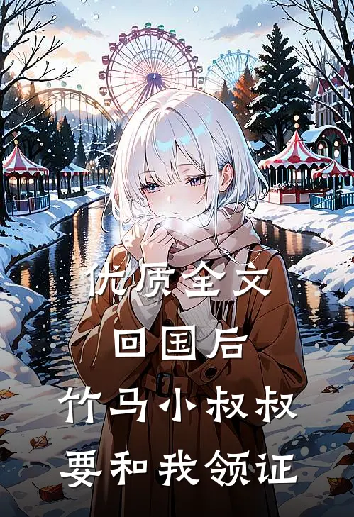 优质全文回国后，竹马小叔叔要和我领证