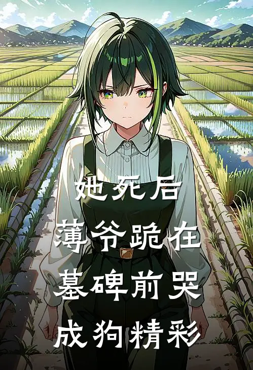 她死后，薄爷跪在墓碑前哭成狗精彩