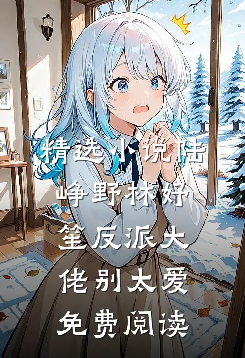 精选小说陆峥野林妤笙反派大佬别太爱免费阅读