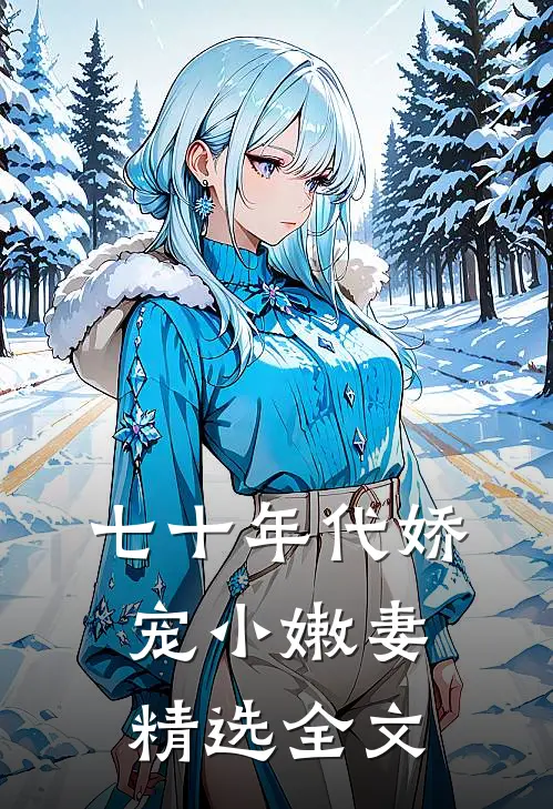 七十年代娇宠小嫩妻精选全文