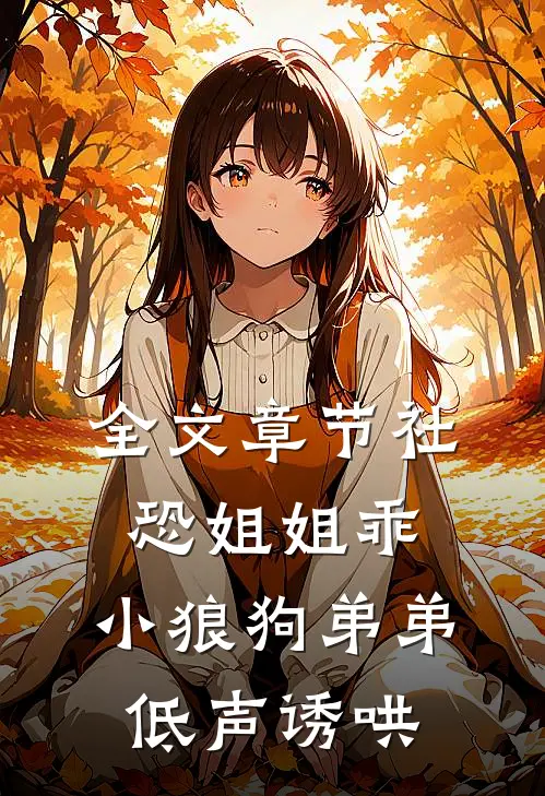 全文章节社恐姐姐乖：小狼狗弟弟低声诱哄