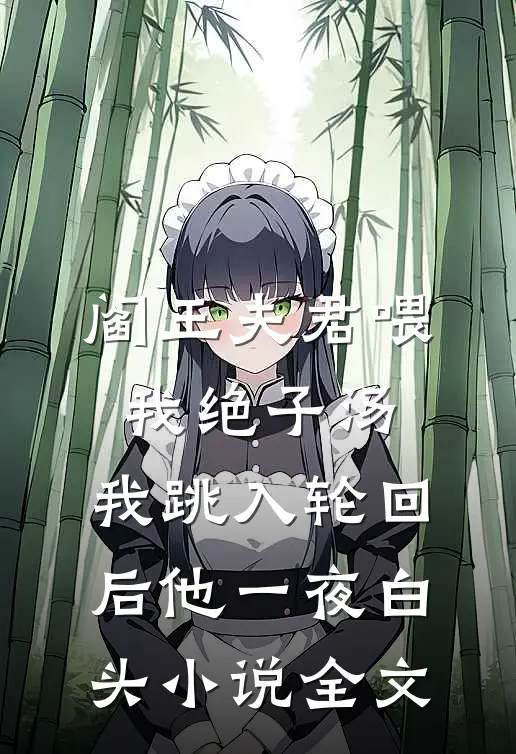 阎王夫君喂我绝子汤，我跳入轮回后他一夜白头小说全文