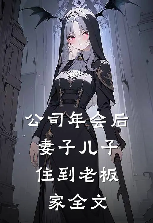 公司年会后，妻子儿子住到老板家全文