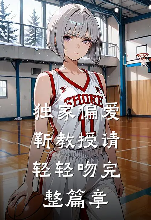 独家偏爱：靳教授请轻轻吻完整篇章