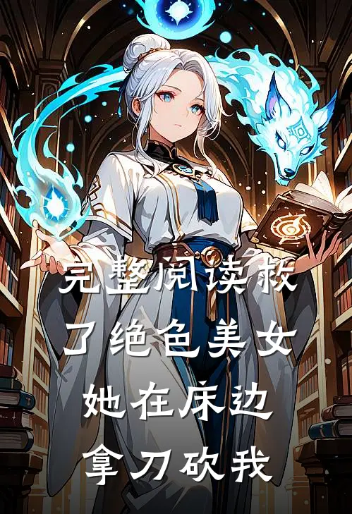 完整阅读救了绝色美女，她在床边拿刀砍我