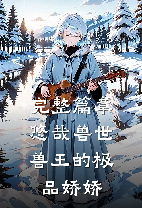完整篇章悠哉兽世：兽王的极品娇娇