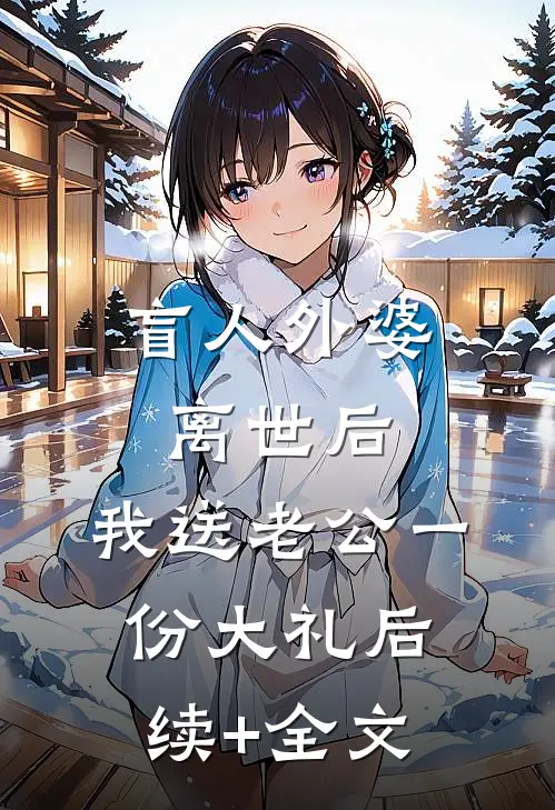 盲人外婆离世后，我送老公一份大礼后续+全文