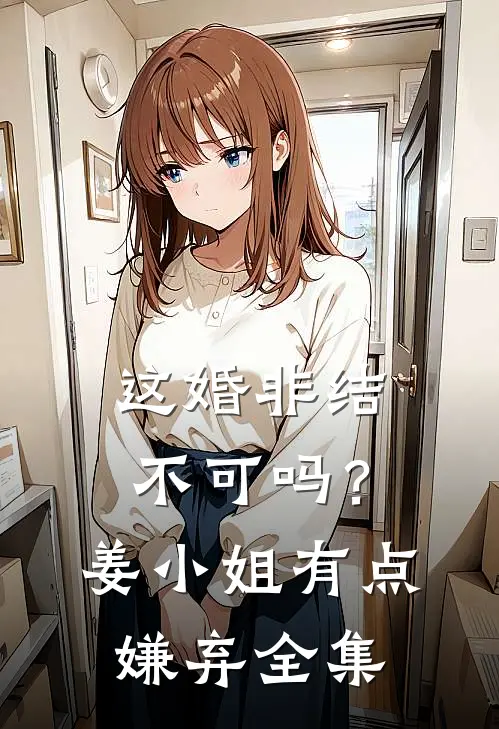 这婚非结不可吗？姜小姐有点嫌弃 全集
