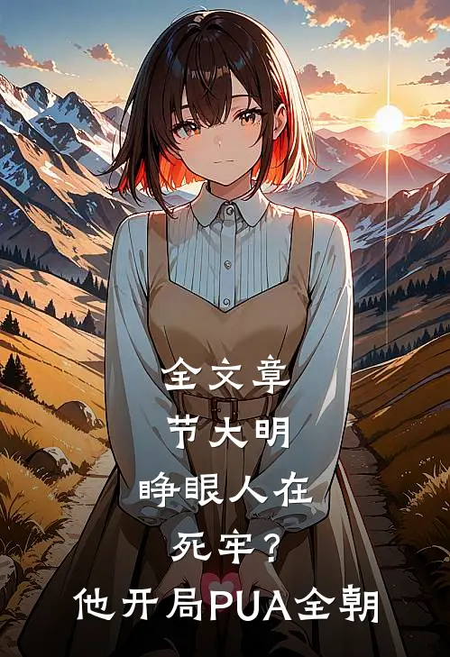 全文章节大明：睁眼人在死牢？他开局PUA全朝