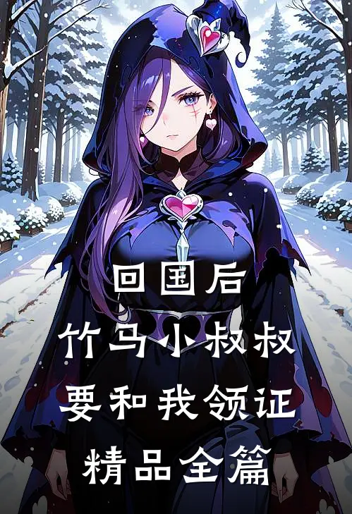 回国后，竹马小叔叔要和我领证精品全篇