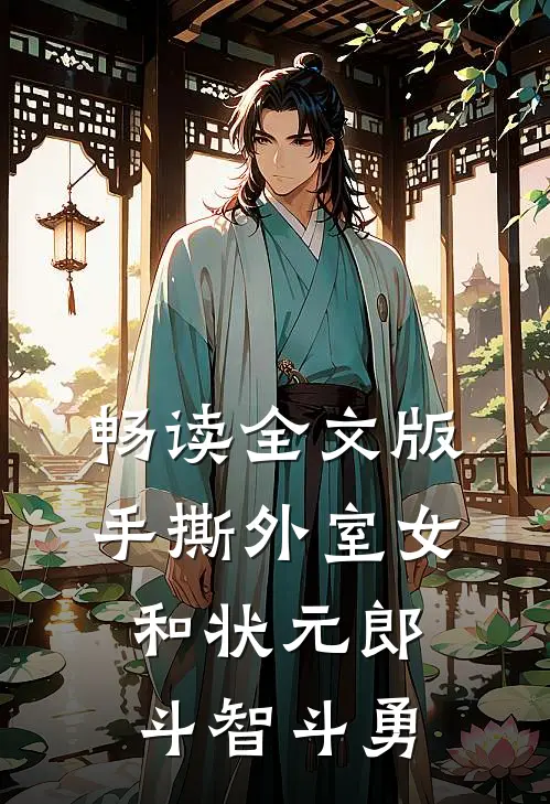 畅读全文版手撕外室女，和状元郎斗智斗勇