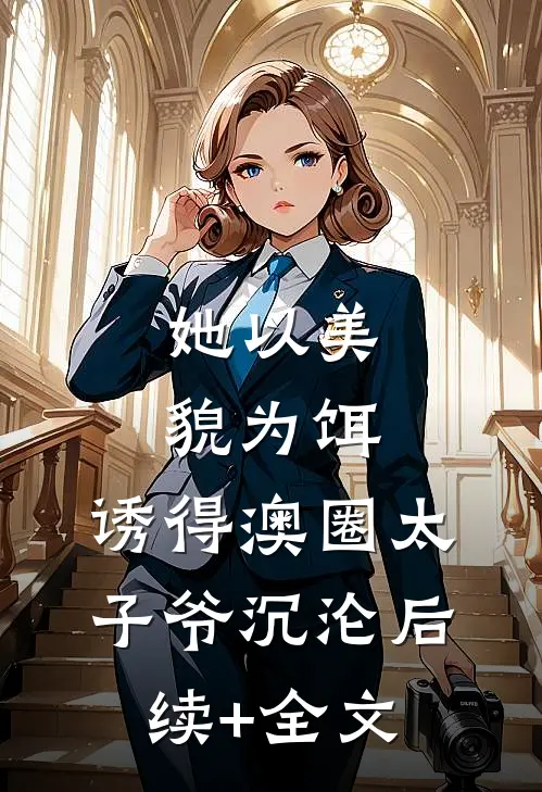 她以美貌为饵，诱得澳圈太子爷沉沦后续+全文