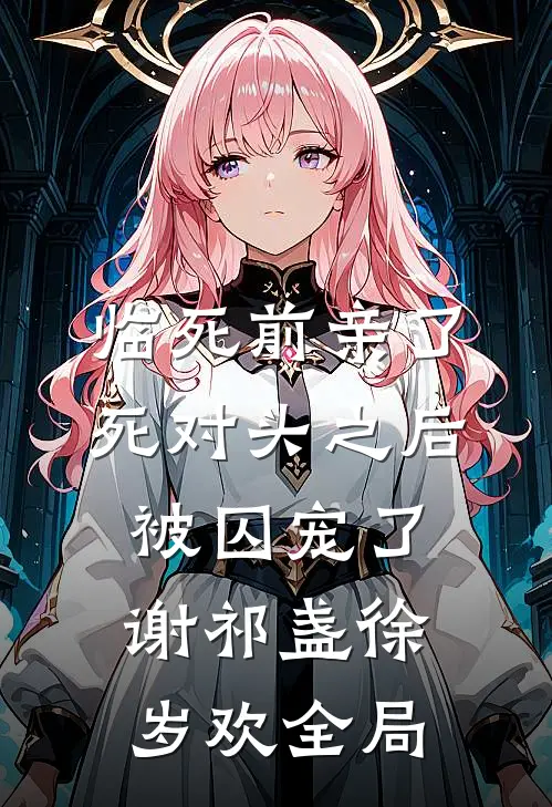 临死前亲了死对头之后，被囚宠了谢祁盏徐岁欢全局