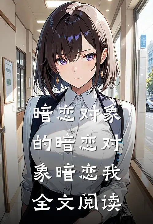 暗恋对象的暗恋对象暗恋我全文阅读