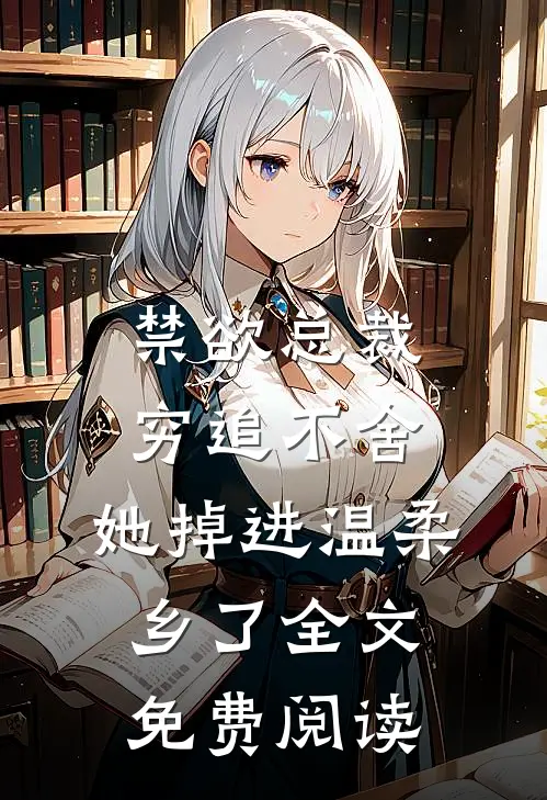 禁欲总裁穷追不舍,她掉进温柔乡了全文免费阅读