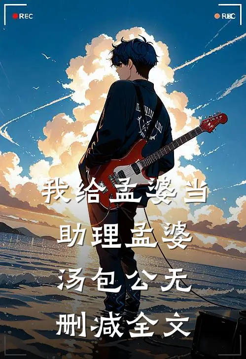 我给孟婆当助理孟婆汤包公无删减全文