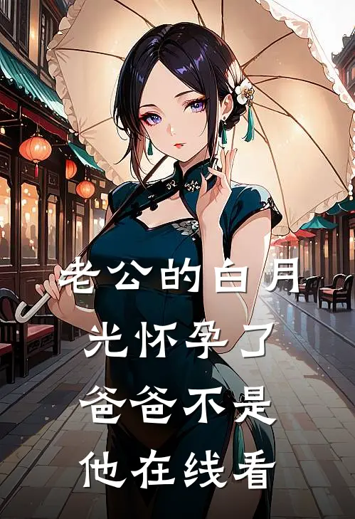 老公的白月光怀孕了，爸爸不是他在线看