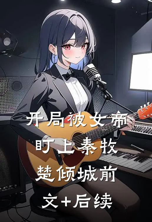 开局被女帝盯上秦牧楚倾城前文+后续
