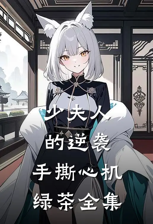 《少夫人的逆袭：手撕心机绿茶》 全集