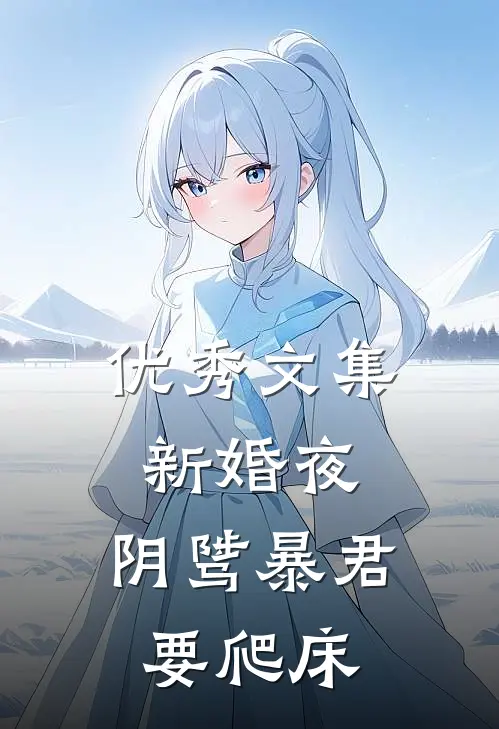 优秀文集新婚夜，阴骘暴君要爬床