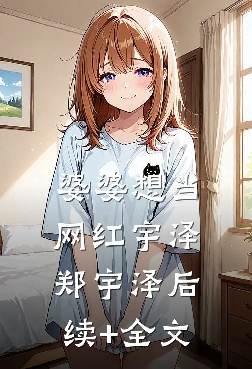 婆婆想当网红宇泽郑宇泽后续+全文