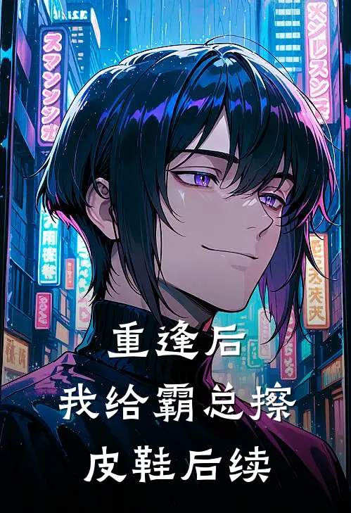 重逢后，我给霸总擦皮鞋后续