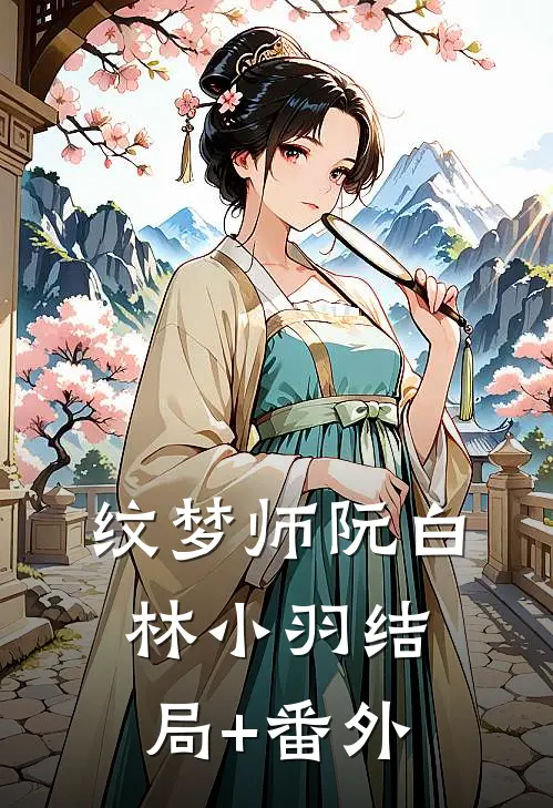 纹梦师阮白林小羽结局+番外