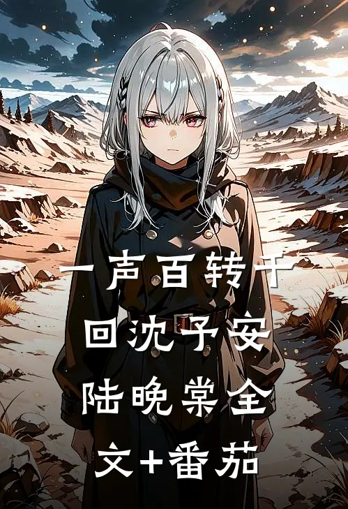 一声百转千回沈予安陆晚棠全文+番茄