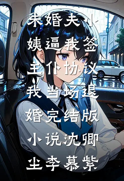 未婚夫小姨逼我签主仆协议，我当场退婚完结版小说沈卿尘李慕紫