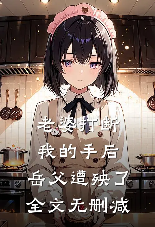老婆打断我的手后，岳父遭殃了全文无删减