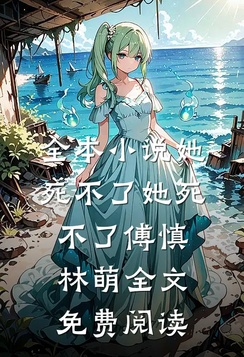 全本小说她死不了她死不了傅慎林萌全文免费阅读